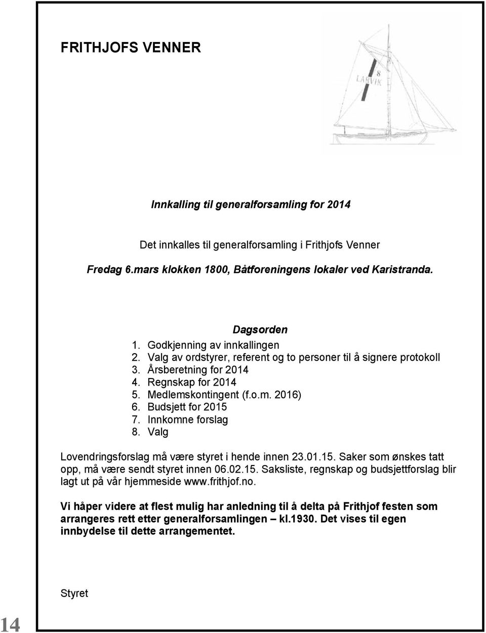 Budsjett for 2015 7. Innkomne forslag 8. Valg Lovendringsforslag må være styret i hende innen 23.01.15. Saker som ønskes tatt opp, må være sendt styret innen 06.02.15. Saksliste, regnskap og budsjettforslag blir lagt ut på vår hjemmeside www.