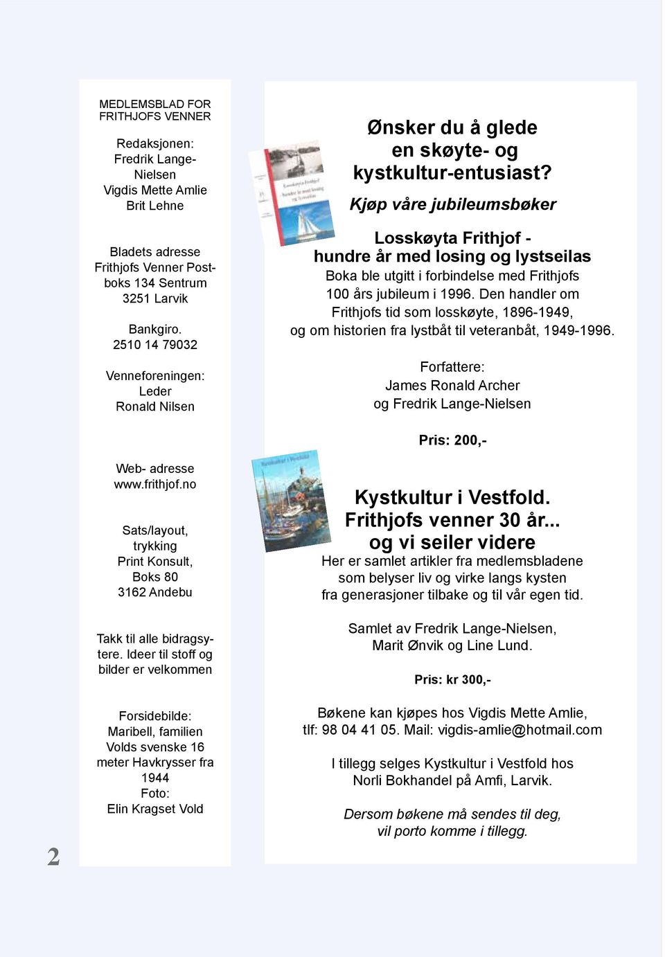 Kjøp våre jubileumsbøker Losskøyta Frithjof - hundre år med losing og lystseilas Boka ble utgitt i forbindelse med Frithjofs 100 års jubileum i 1996.