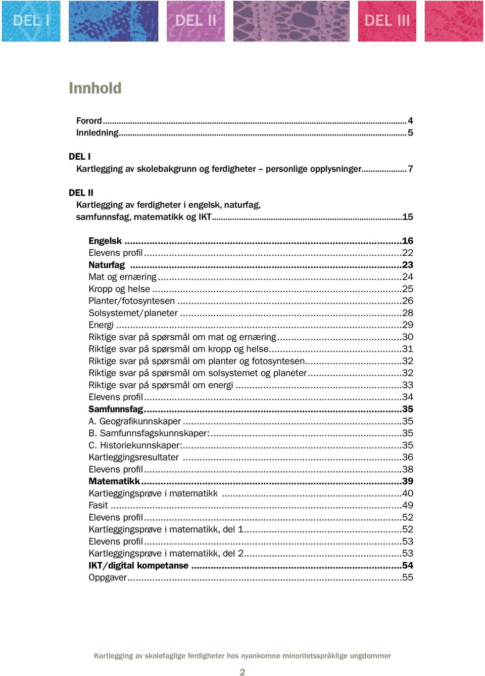 ..25 Planter/fotosyntesen...26 Solsystemet/planeter...28 Energi...29 Riktige svar på spørsmål om mat og ernæring...30 Riktige svar på spørsmål om kropp og helse.