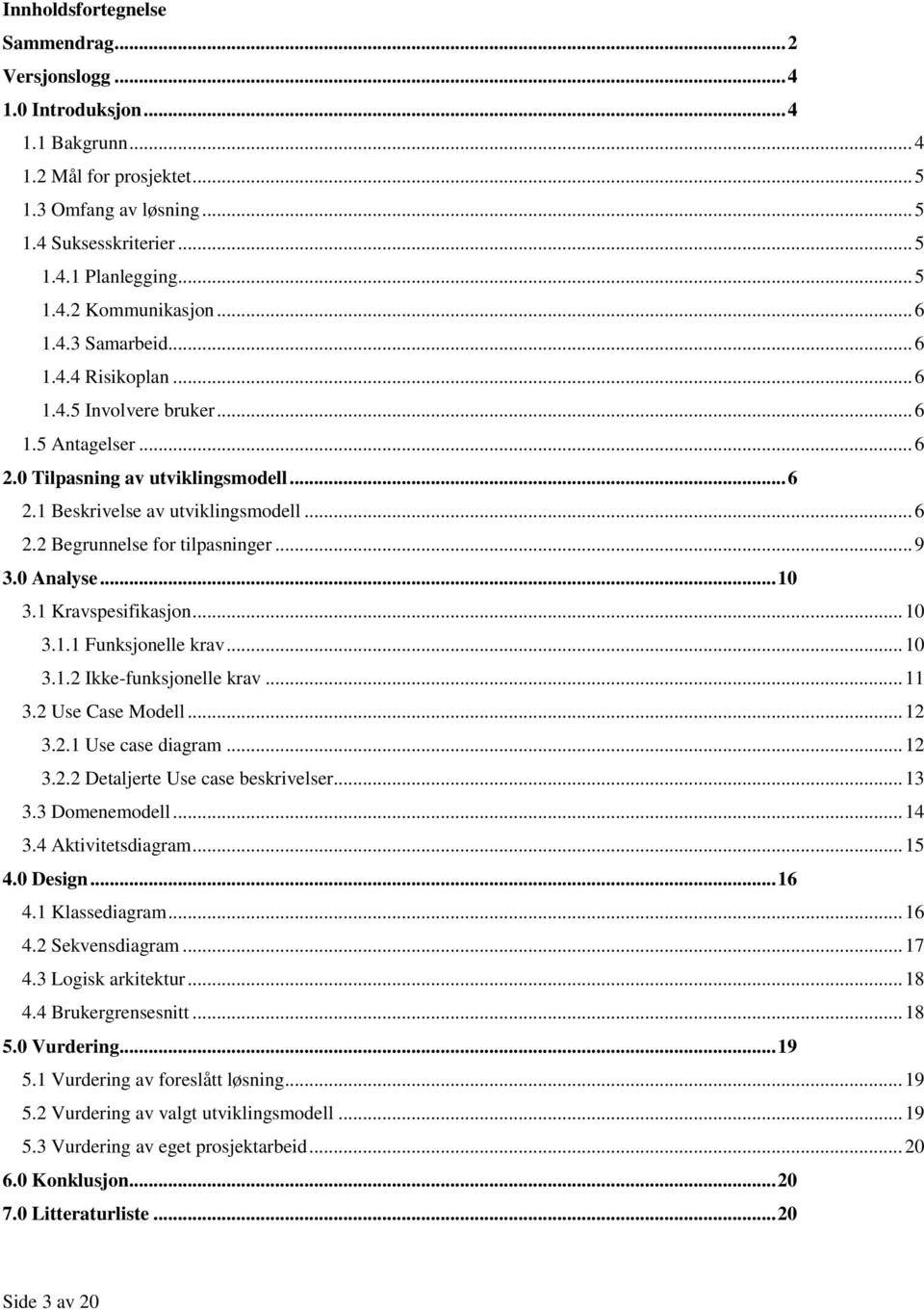 .. 9 3.0 Analyse... 10 3.1 Kravspesifikasjon... 10 3.1.1 Funksjonelle krav... 10 3.1.2 Ikke-funksjonelle krav... 11 3.2 Use Case Modell... 12 3.2.1 Use case diagram... 12 3.2.2 Detaljerte Use case beskrivelser.