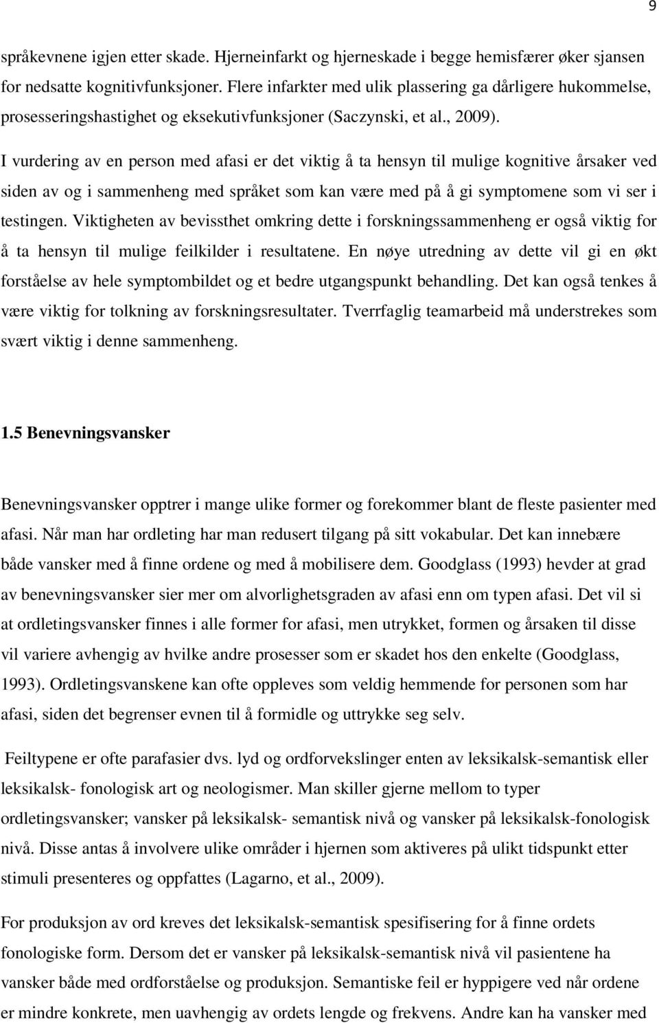 I vurdering av en person med afasi er det viktig å ta hensyn til mulige kognitive årsaker ved siden av og i sammenheng med språket som kan være med på å gi symptomene som vi ser i testingen.