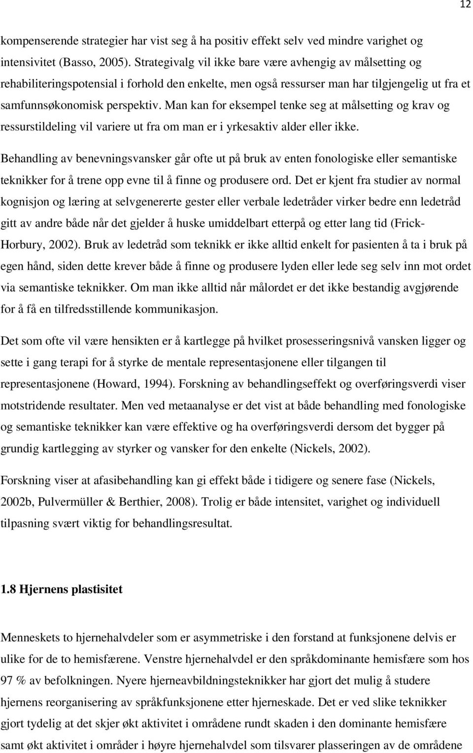 Man kan for eksempel tenke seg at målsetting og krav og ressurstildeling vil variere ut fra om man er i yrkesaktiv alder eller ikke.