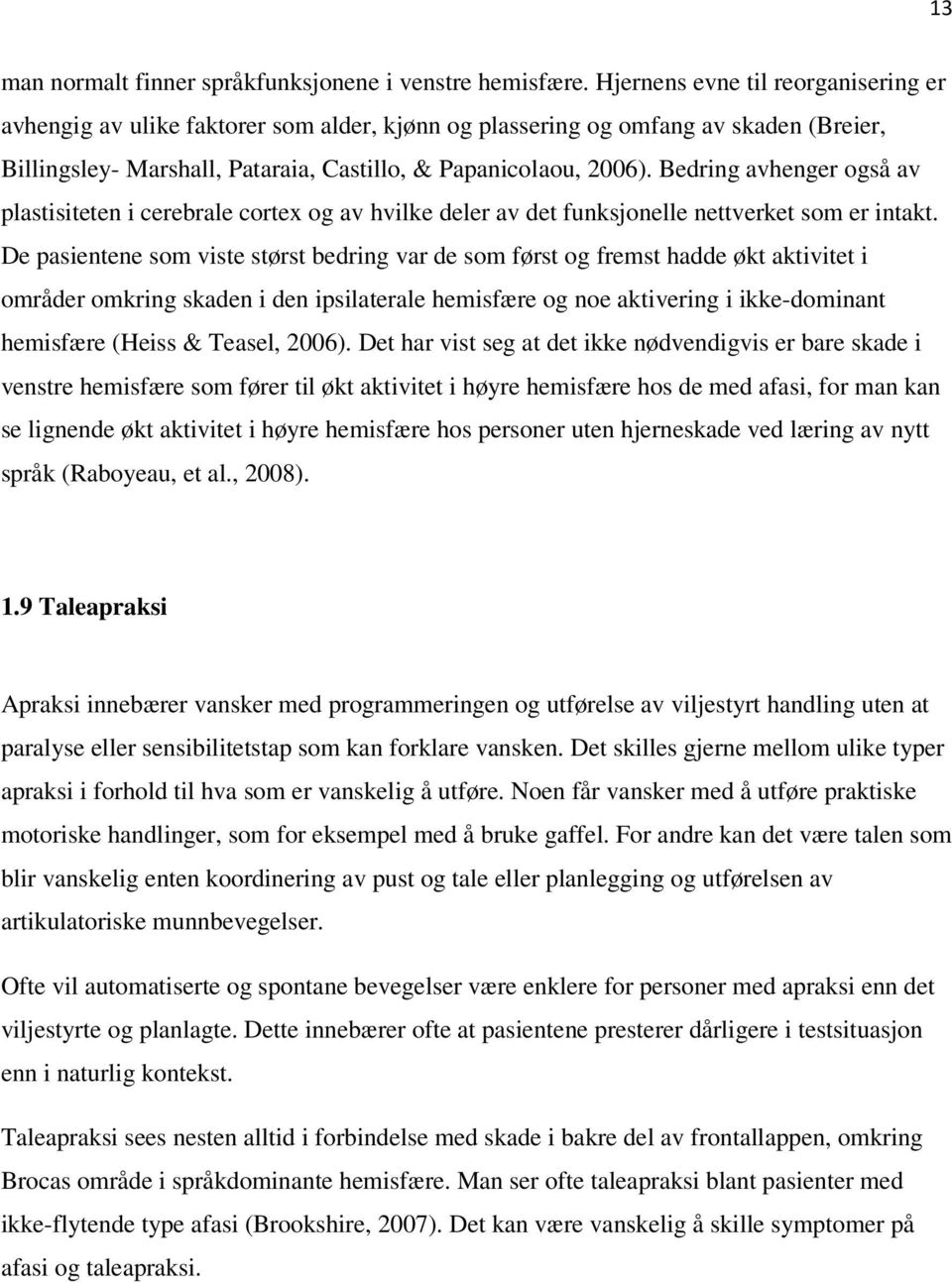 Bedring avhenger også av plastisiteten i cerebrale cortex og av hvilke deler av det funksjonelle nettverket som er intakt.