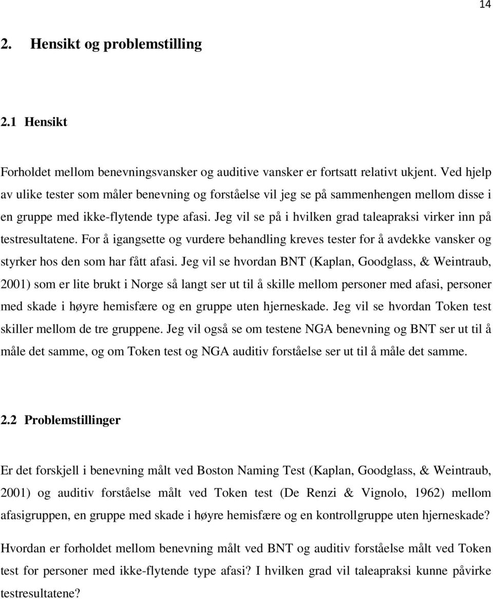 Jeg vil se på i hvilken grad taleapraksi virker inn på testresultatene. For å igangsette og vurdere behandling kreves tester for å avdekke vansker og styrker hos den som har fått afasi.