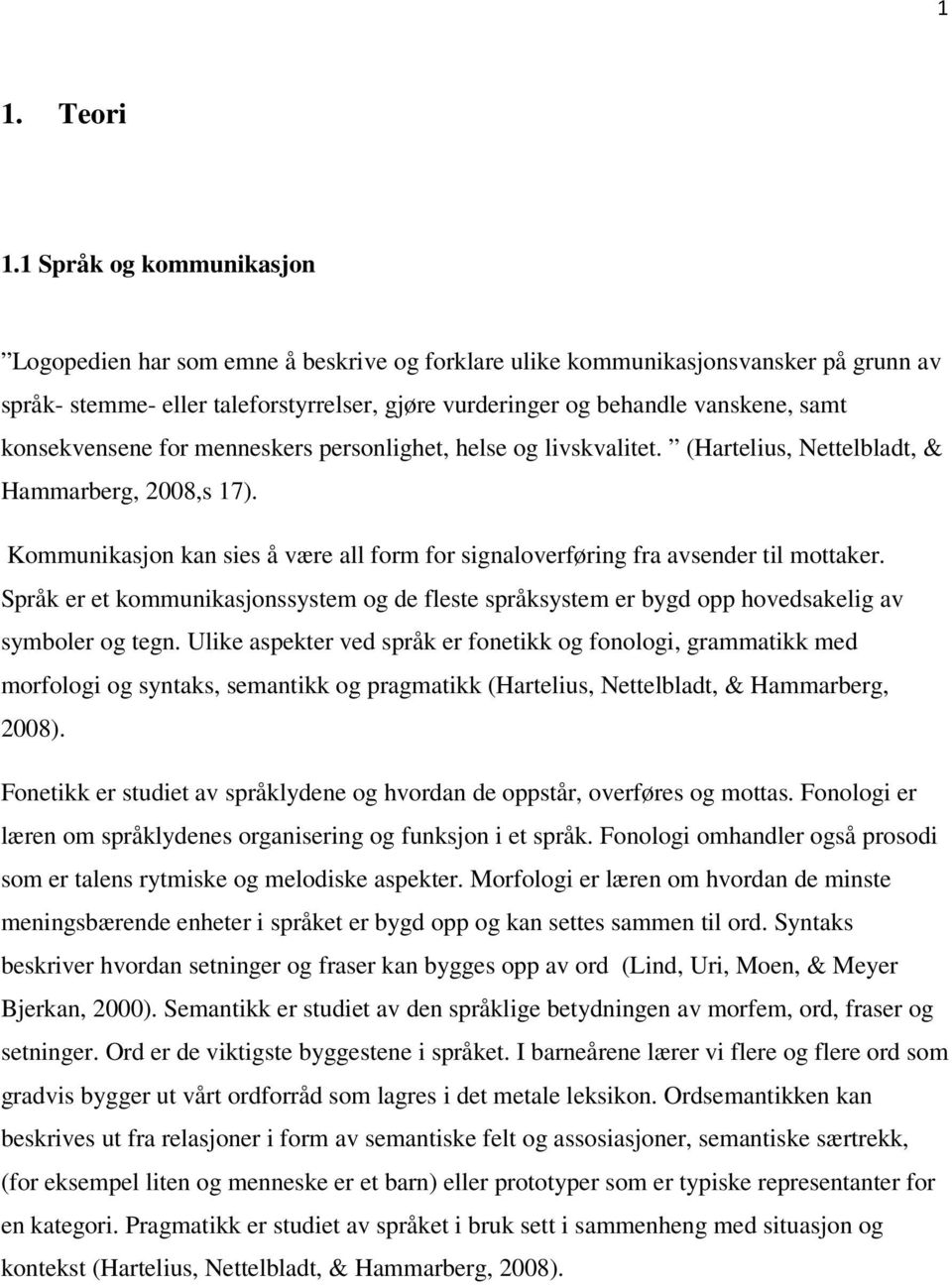 konsekvensene for menneskers personlighet, helse og livskvalitet. (Hartelius, Nettelbladt, & Hammarberg, 2008,s 17).