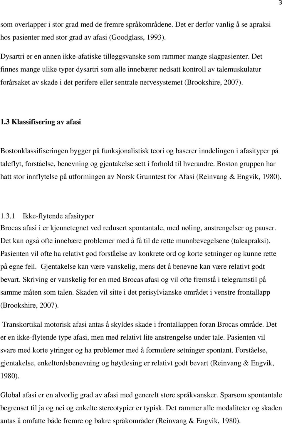 Det finnes mange ulike typer dysartri som alle innebærer nedsatt kontroll av talemuskulatur forårsaket av skade i det perifere eller sentrale nervesystemet (Brookshire, 2007). 1.