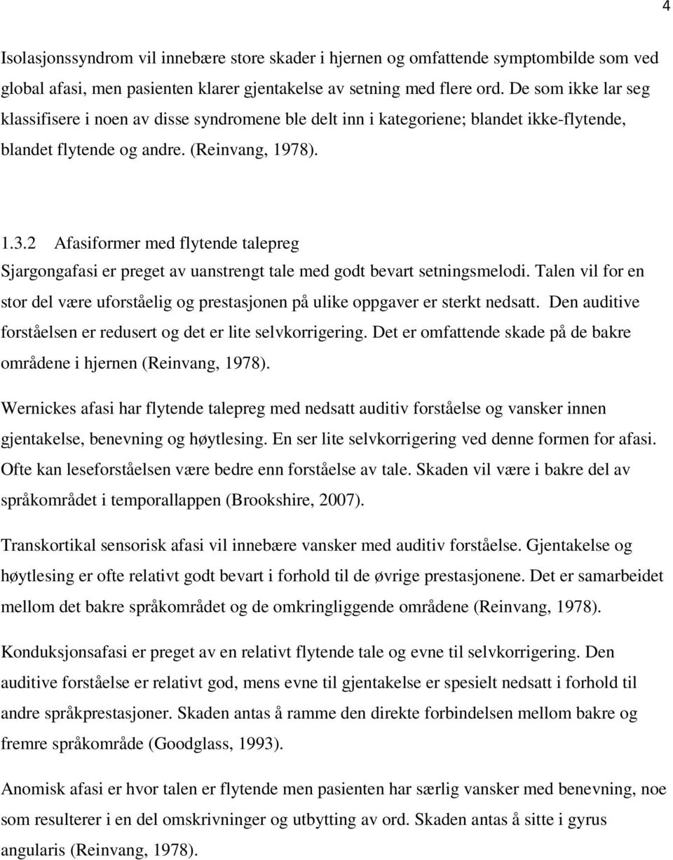 2 Afasiformer med flytende talepreg Sjargongafasi er preget av uanstrengt tale med godt bevart setningsmelodi.