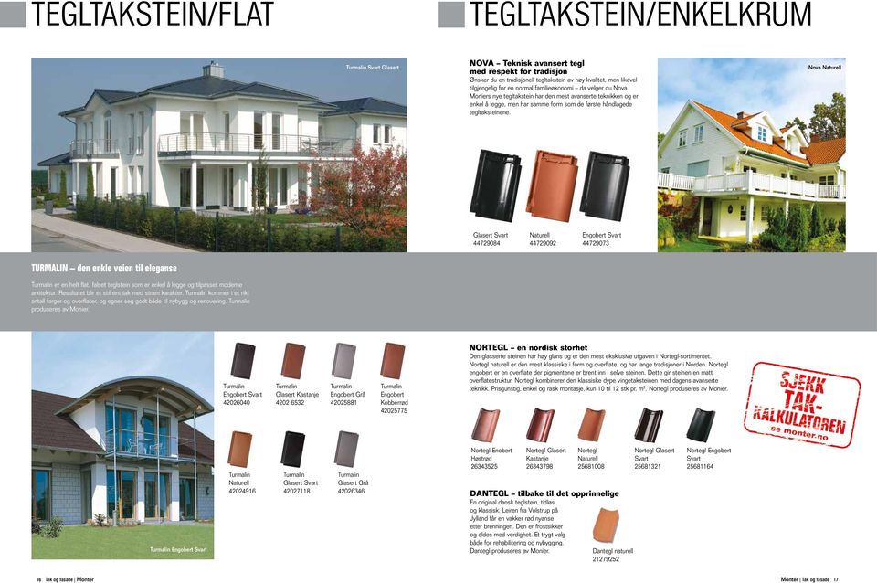 Nova Naturell Glasert Svart 44729084 Naturell 44729092 Engobert Svart 44729073 turmalin den enkle veien til eleganse Turmalin er en helt flat, falset teglstein som er enkel å legge og tilpasset