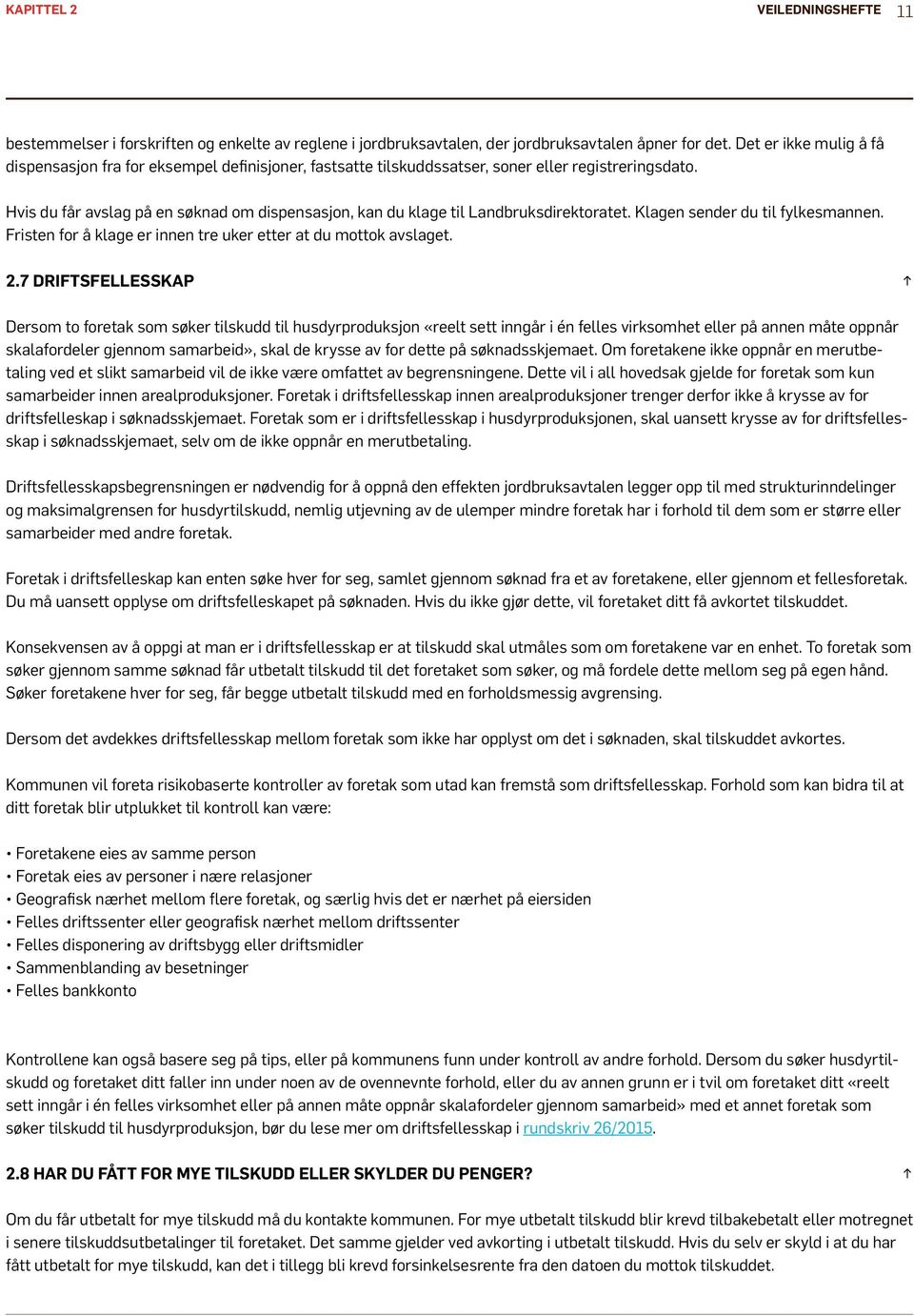 Hvis du får avslag på en søknad om dispensasjon, kan du klage til Landbruksdirektoratet. Klagen sender du til fylkesmannen. Fristen for å klage er innen tre uker etter at du mottok avslaget. 2.