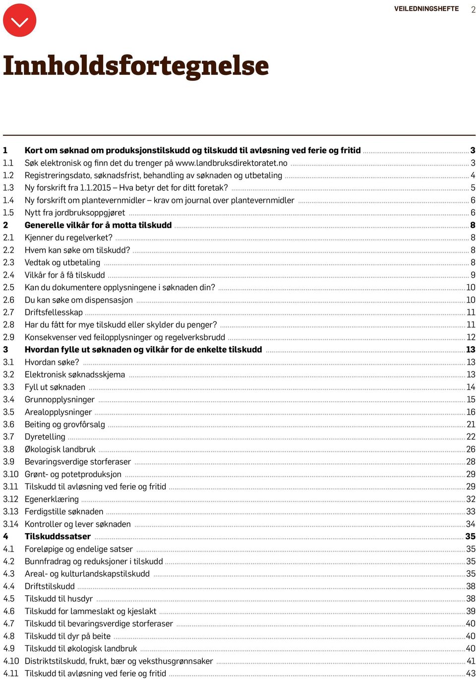 .. 6 2 Generelle vilkår for å motta tilskudd... 8 2.1 Kjenner du regelverket?... 8 2.2 Hvem kan søke om tilskudd?... 8 2.3 Vedtak og utbetaling... 8 2.4 Vilkår for å få tilskudd... 9 2.