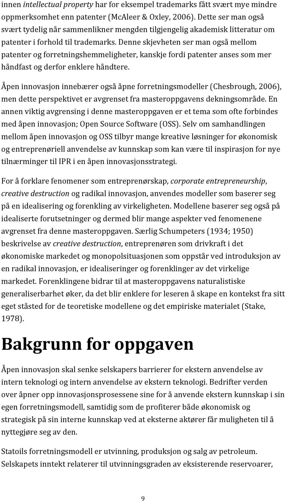 Denne skjevheten ser man også mellom patenter og forretningshemmeligheter, kanskje fordi patenter anses som mer håndfast og derfor enklere håndtere.