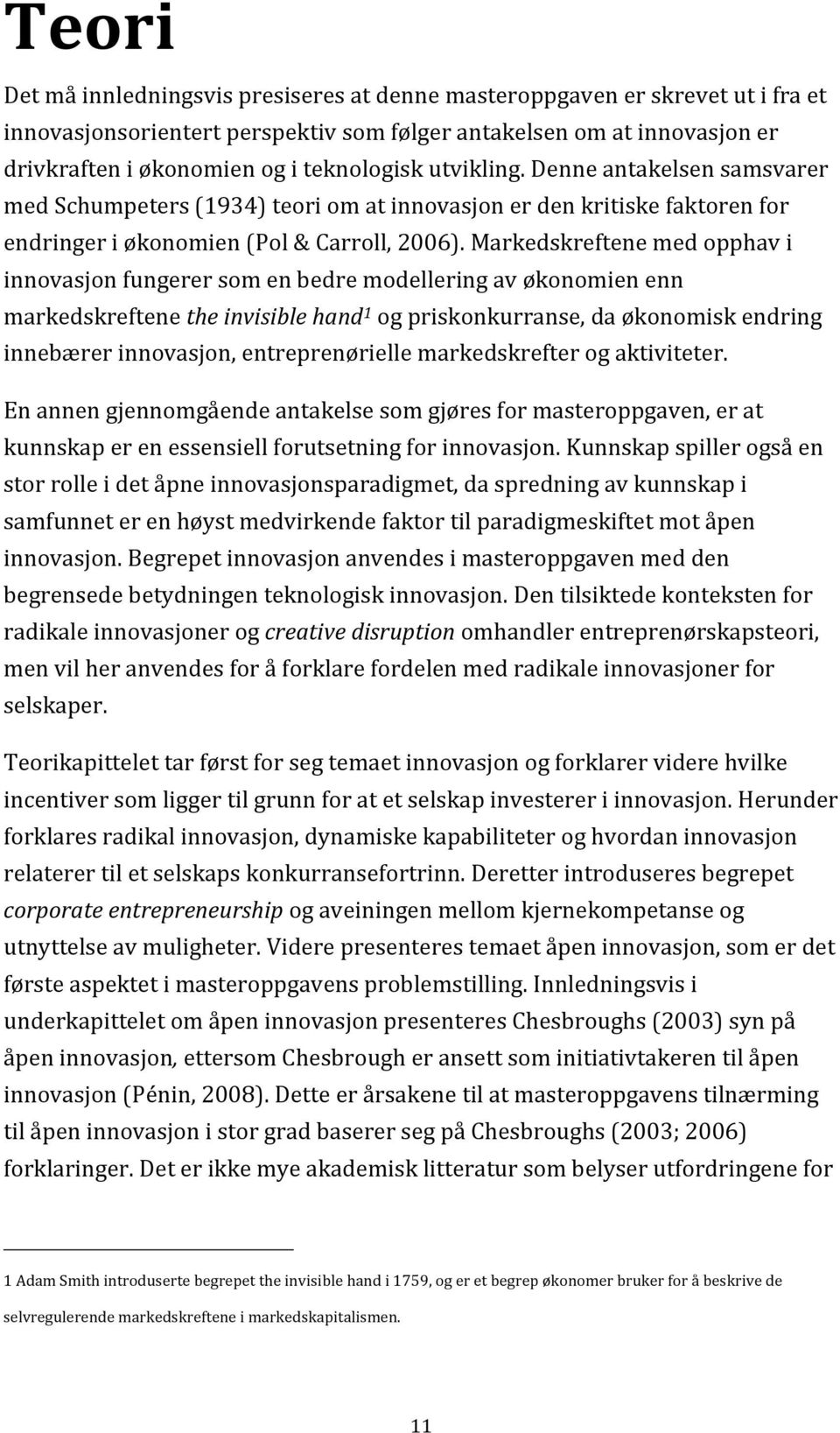 Markedskreftene med opphav i innovasjon fungerer som en bedre modellering av økonomien enn markedskreftene the invisible hand 1 og priskonkurranse, da økonomisk endring innebærer innovasjon,