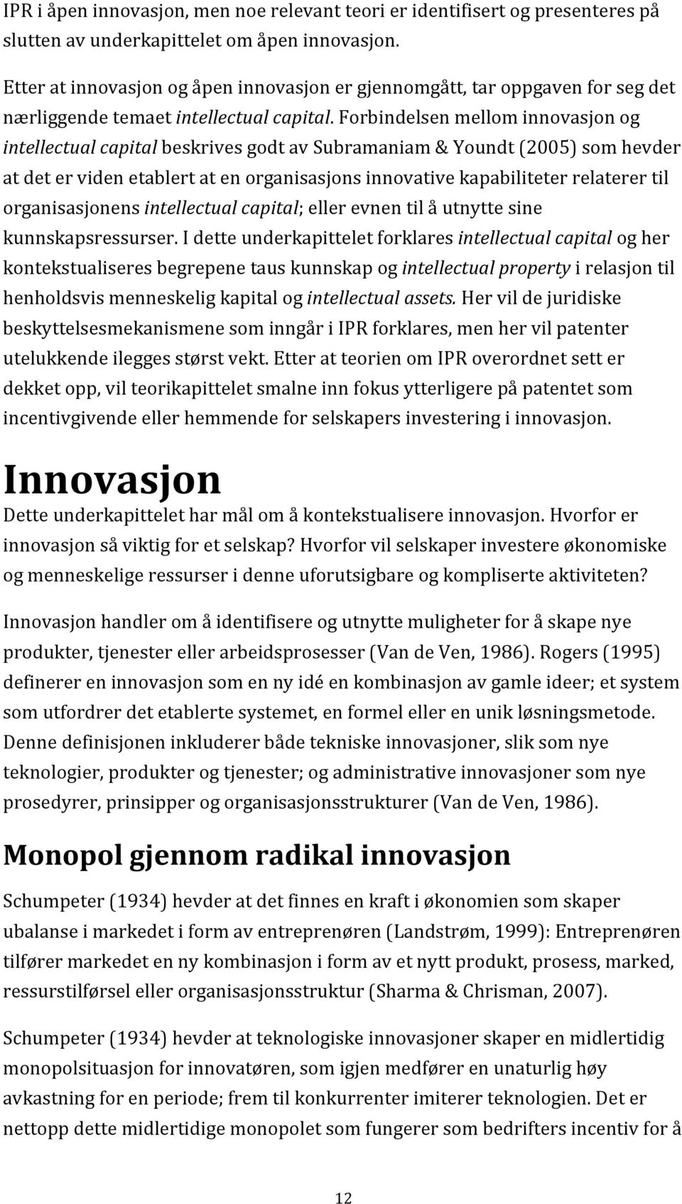 Forbindelsen mellom innovasjon og intellectual capital beskrives godt av Subramaniam & Youndt (2005) som hevder at det er viden etablert at en organisasjons innovative kapabiliteter relaterer til