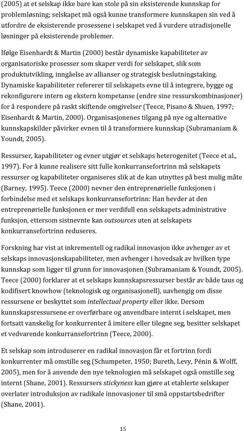 Ifølge Eisenhardt & Martin (2000) består dynamiske kapabiliteter av organisatoriske prosesser som skaper verdi for selskapet, slik som produktutvikling, inngåelse av allianser og strategisk