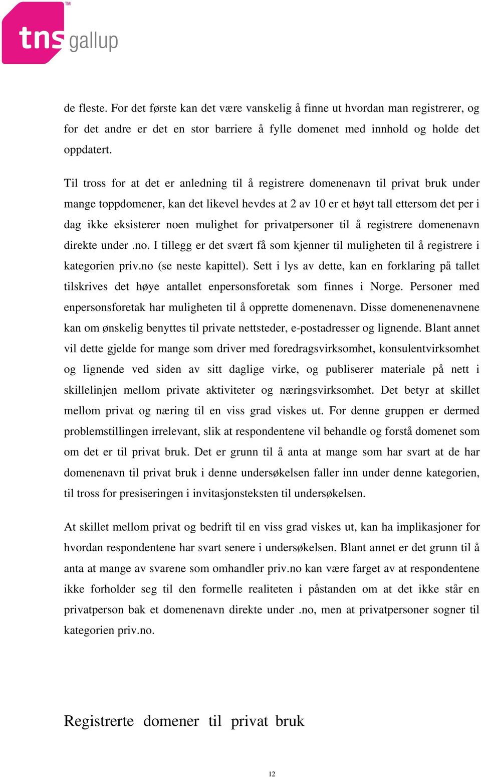 mulighet for privatpersoner til å registrere domenenavn direkte under.no. I tillegg er det svært få som kjenner til muligheten til å registrere i kategorien priv.no (se neste kapittel).