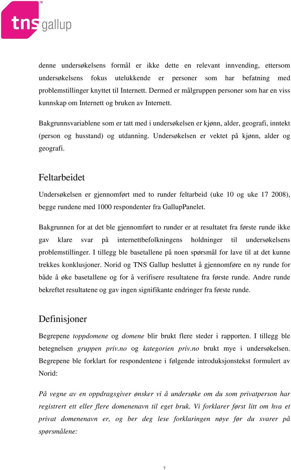 Bakgrunnsvariablene som er tatt med i undersøkelsen er kjønn, alder, geografi, inntekt (person og husstand) og utdanning. Undersøkelsen er vektet på kjønn, alder og geografi.