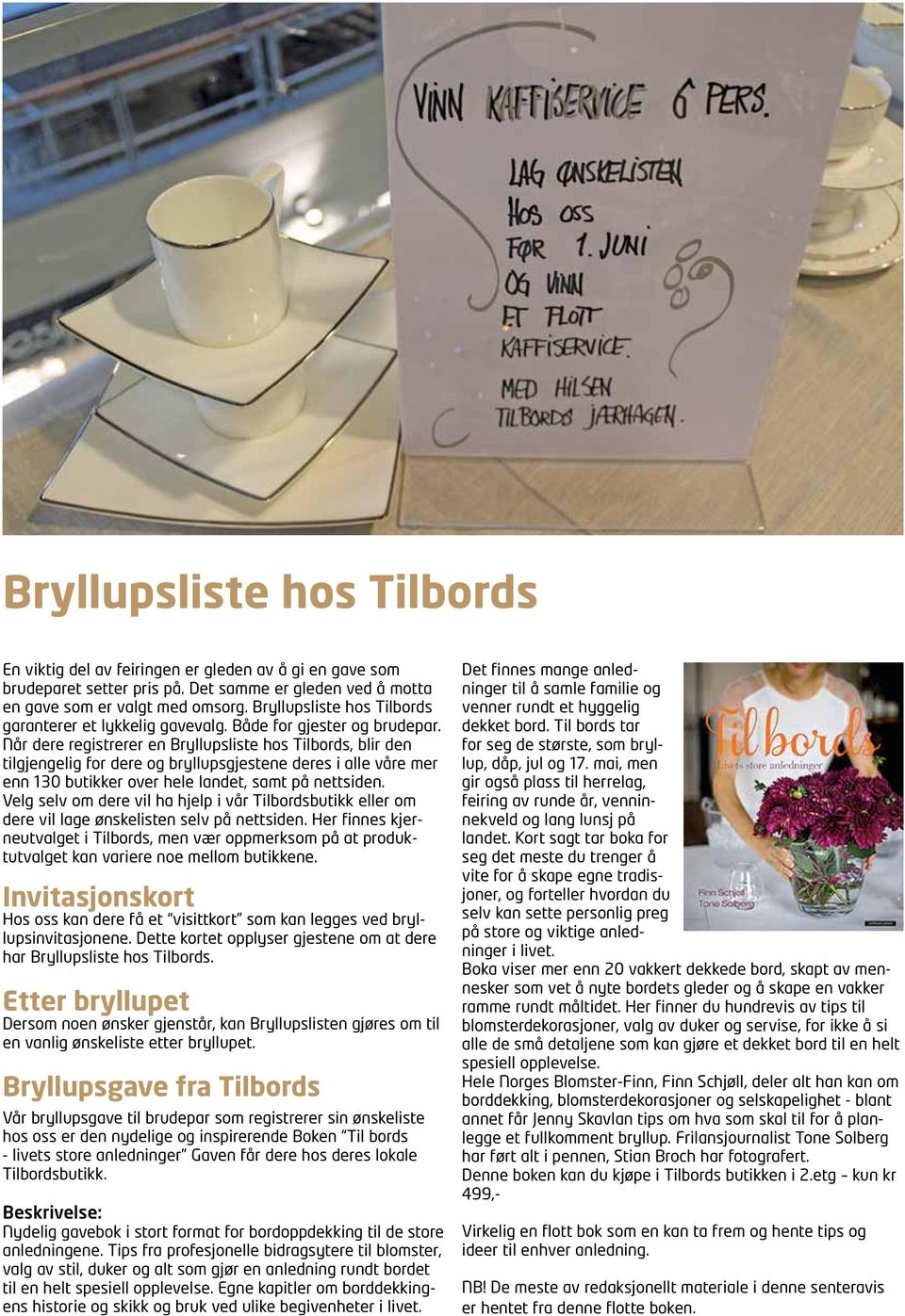 Når dere registrerer en Bryllupsliste hos Tilbords, blir den tilgjengelig for dere og bryllupsgjestene deres i alle våre mer enn 130 butikker over hele landet, samt på nettsiden.