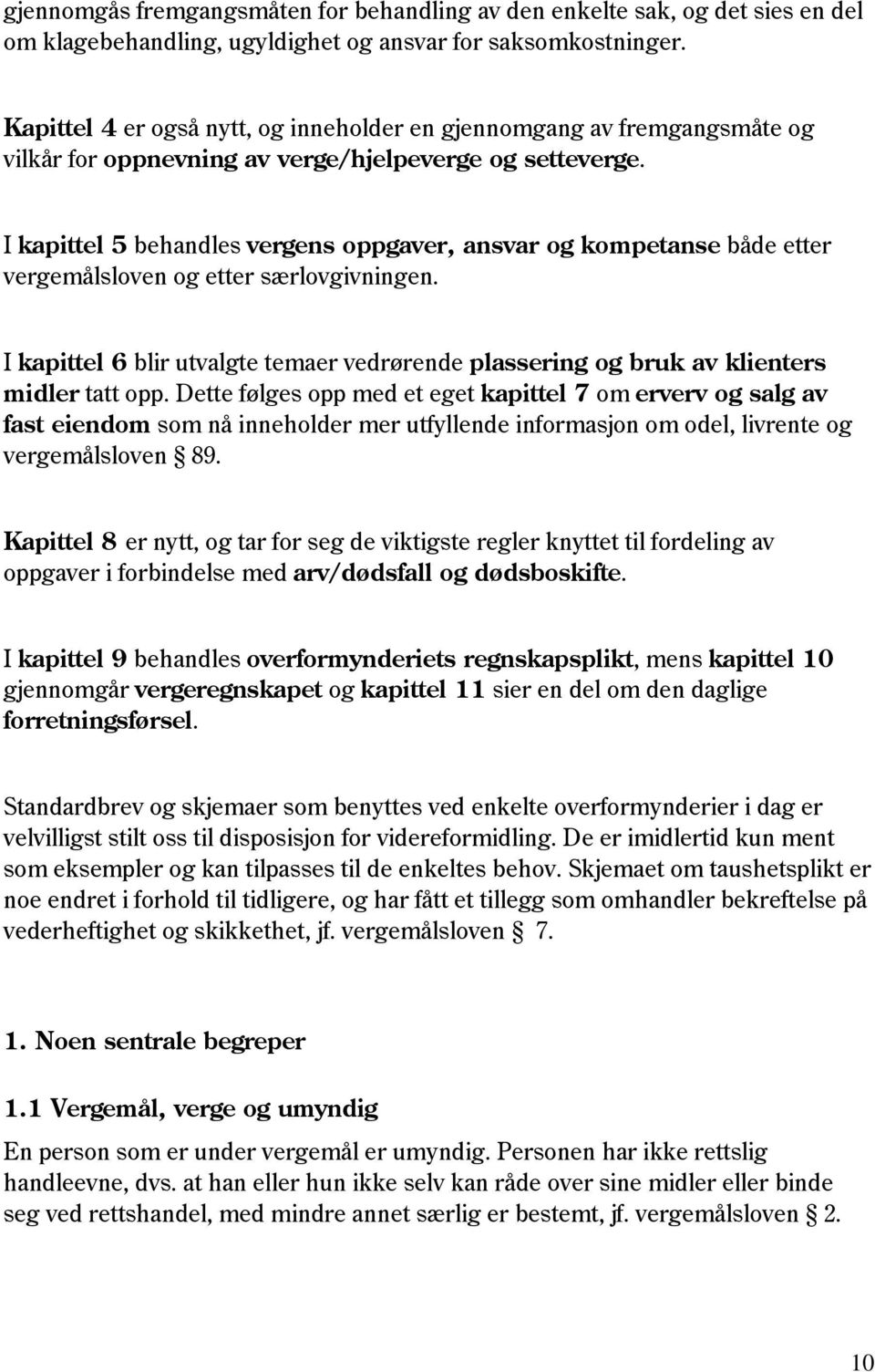 I kapittel 5 behandles vergens oppgaver, ansvar og kompetanse både etter vergemålsloven og etter særlovgivningen.