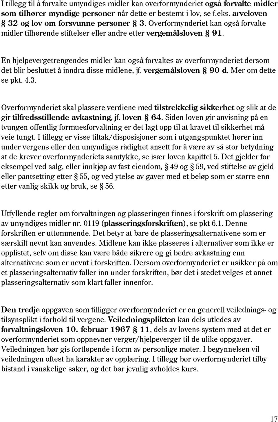 En hjelpevergetrengendes midler kan også forvaltes av overformynderiet dersom det blir besluttet å inndra disse midlene, jf. vergemålsloven 90 d. Mer om dette se pkt. 4.3.