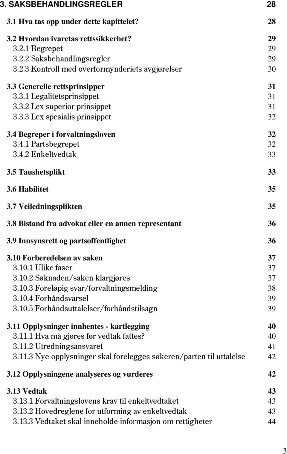 5 Taushetsplikt 33 3.6 Habilitet 35 3.7 Veiledningsplikten 35 3.8 Bistand fra advokat eller en annen representant 36 3.9 Innsynsrett og partsoffentlighet 36 3.10 Forberedelsen av saken 37 3.10.1 Ulike faser 37 3.