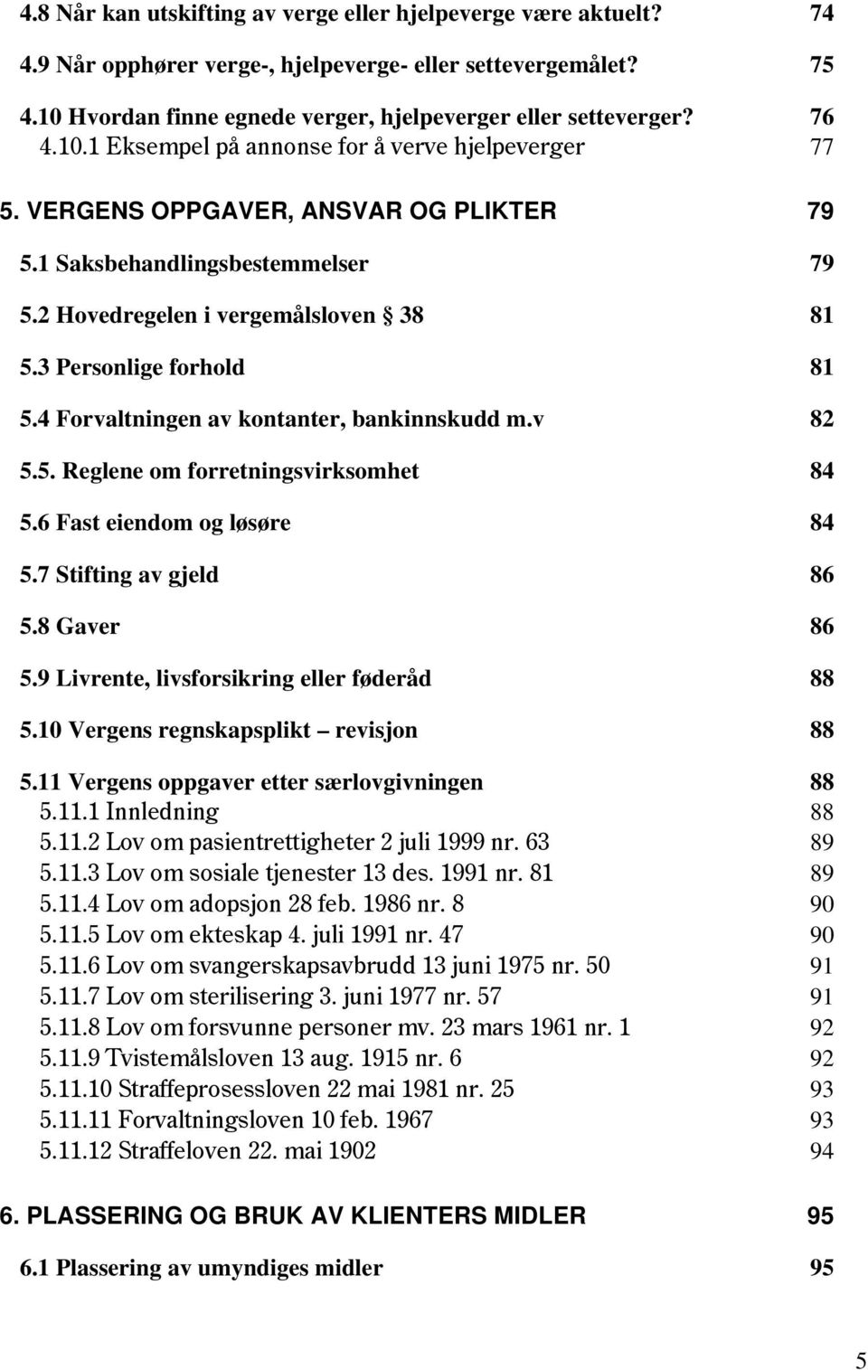 3 Personlige forhold 81 5.4 Forvaltningen av kontanter, bankinnskudd m.v 82 5.5. Reglene om forretningsvirksomhet 84 5.6 Fast eiendom og løsøre 84 5.7 Stifting av gjeld 86 5.8 Gaver 86 5.