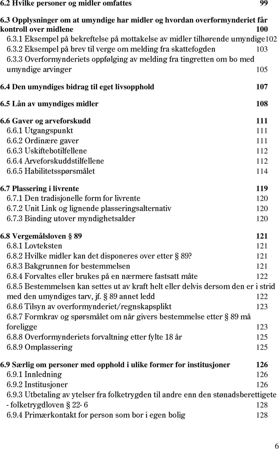 4 Den umyndiges bidrag til eget livsopphold 107 6.5 Lån av umyndiges midler 108 6.6 Gaver og arveforskudd 111 6.6.1 Utgangspunkt 111 6.6.2 Ordinære gaver 111 6.6.3 Uskiftebotilfellene 112 6.6.4 Arveforskuddstilfellene 112 6.