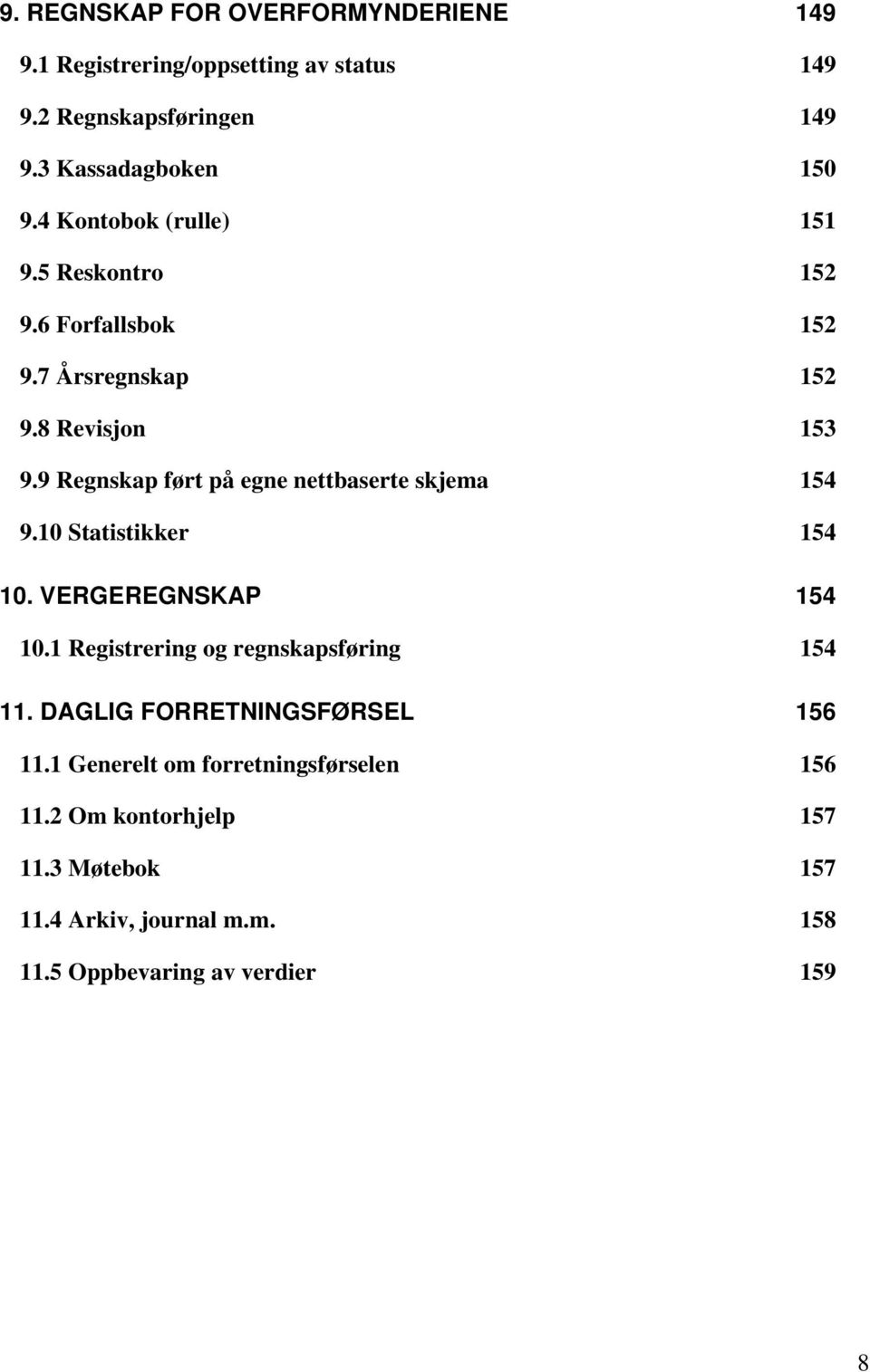 9 Regnskap ført på egne nettbaserte skjema 154 9.10 Statistikker 154 10. VERGEREGNSKAP 154 10.1 Registrering og regnskapsføring 154 11.
