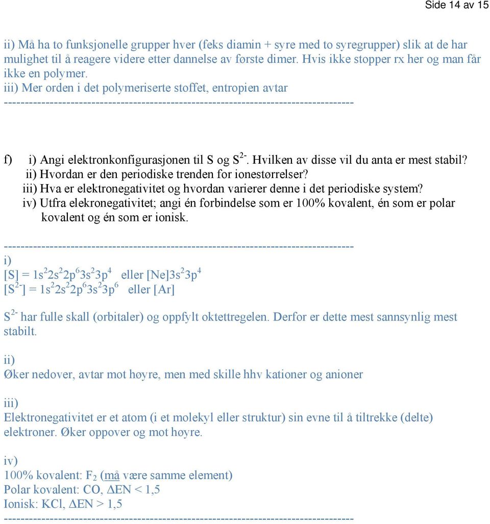 Hvilken av disse vil du anta er mest stabil? ii) Hvordan er den periodiske trenden for ionestørrelser? iii) Hva er elektronegativitet og hvordan varierer denne i det periodiske system?