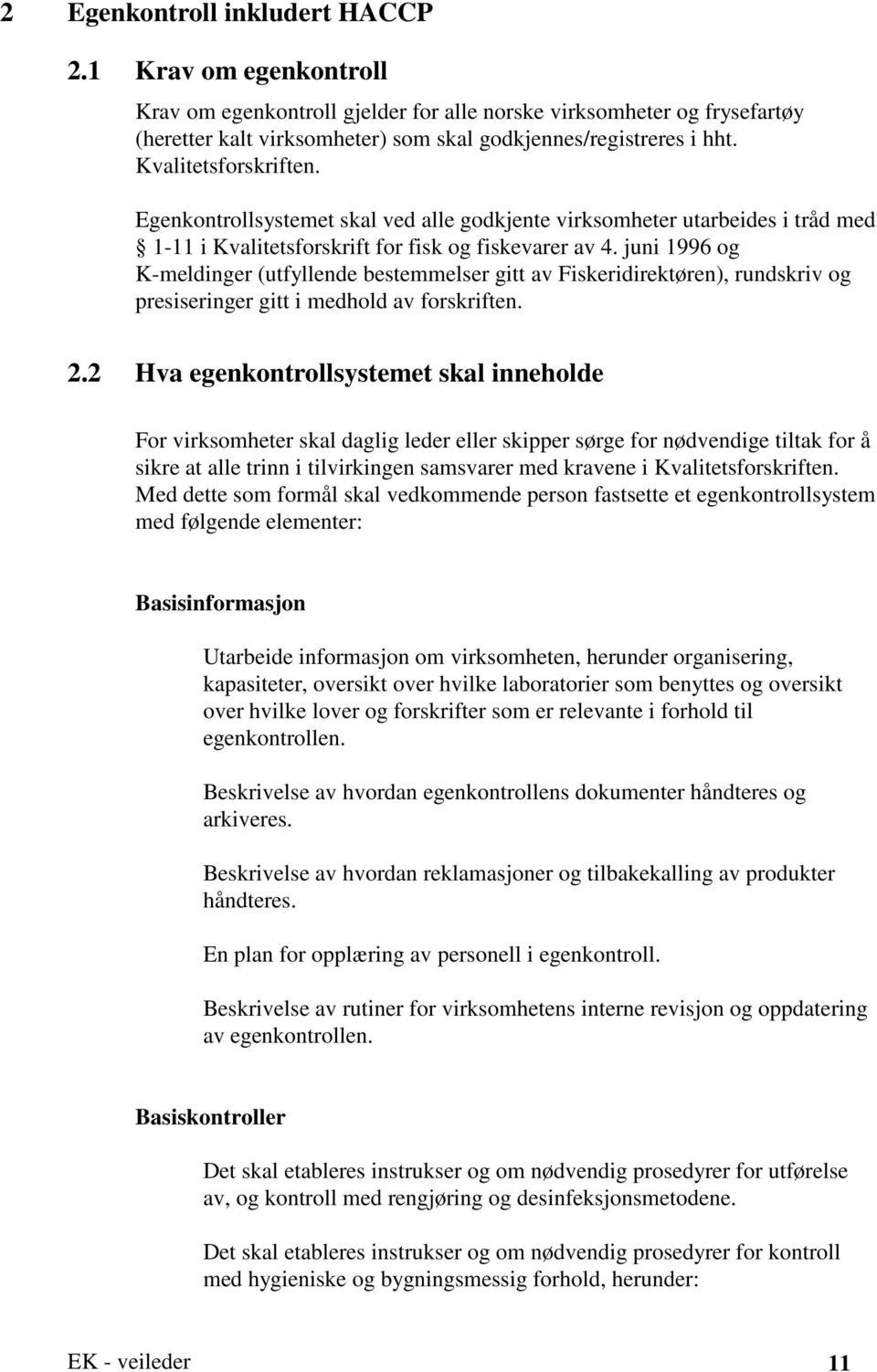 juni 1996 og K-meldinger (utfyllende bestemmelser gitt av Fiskeridirektøren), rundskriv og presiseringer gitt i medhold av forskriften. 2.