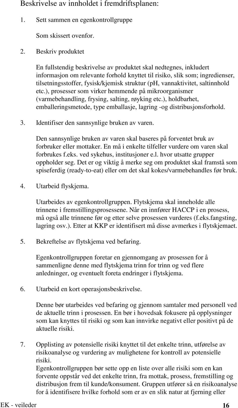 struktur (ph, vannaktivitet, saltinnhold etc.), prosesser som virker hemmende på mikroorganismer (varmebehandling, frysing, salting, røyking etc.