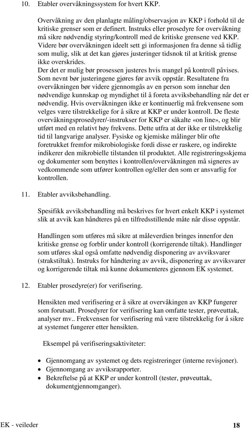 Videre bør overvåkningen ideelt sett gi informasjonen fra denne så tidlig som mulig, slik at det kan gjøres justeringer tidsnok til at kritisk grense ikke overskrides.