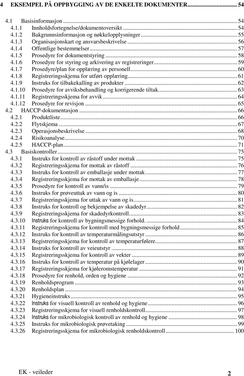 .. 60 4.1.8 Registreringsskjema for utført opplæring... 61 4.1.9 Instruks for tilbakekalling av produkter... 62 4.1.10 Prosedyre for avviksbehandling og korrigerende tiltak... 63 4.1.11 Registreringsskjema for avvik.