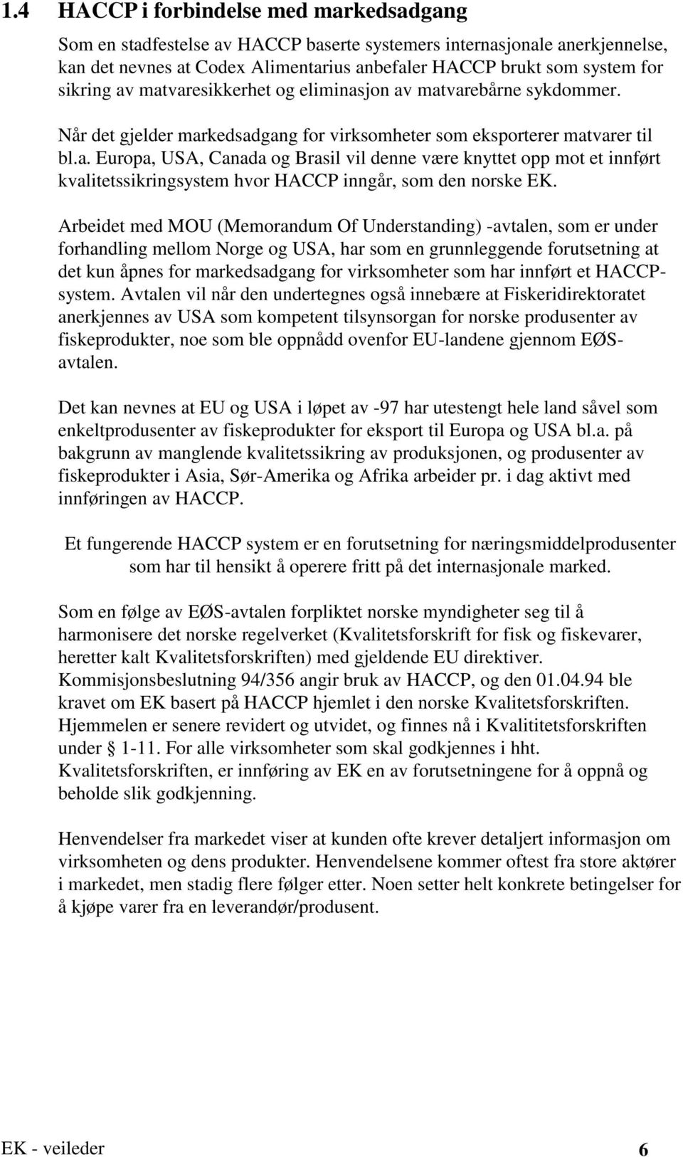 Arbeidet med MOU (Memorandum Of Understanding) -avtalen, som er under forhandling mellom Norge og USA, har som en grunnleggende forutsetning at det kun åpnes for markedsadgang for virksomheter som