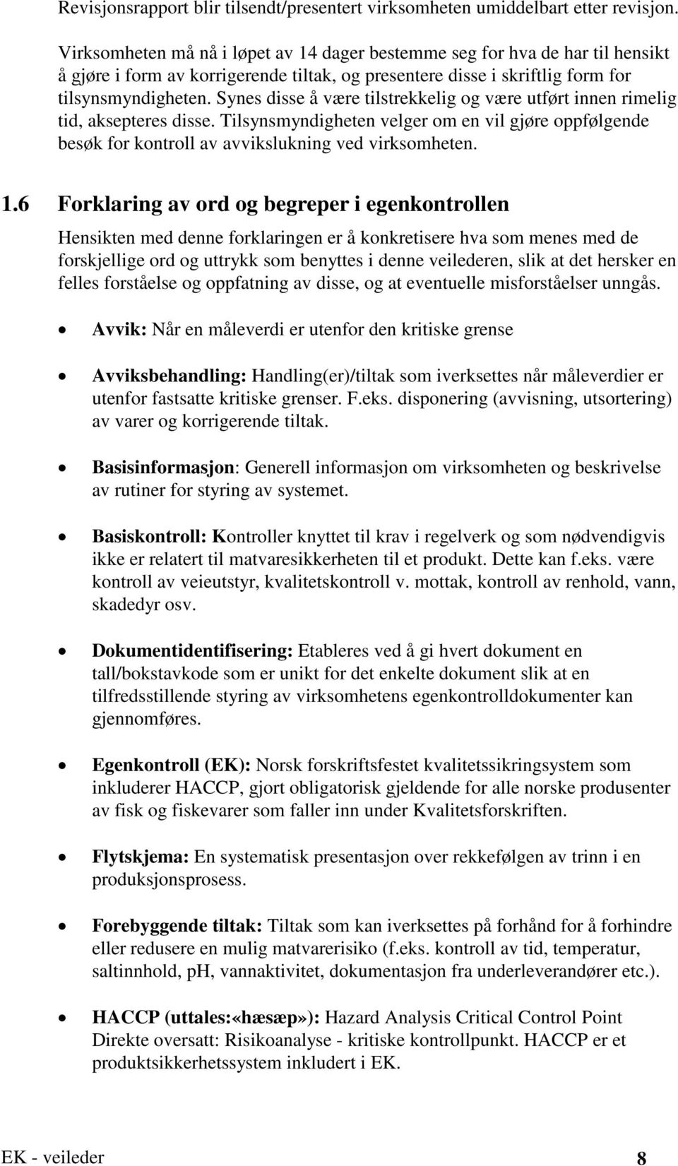 Synes disse å være tilstrekkelig og være utført innen rimelig tid, aksepteres disse. Tilsynsmyndigheten velger om en vil gjøre oppfølgende besøk for kontroll av avvikslukning ved virksomheten. 1.