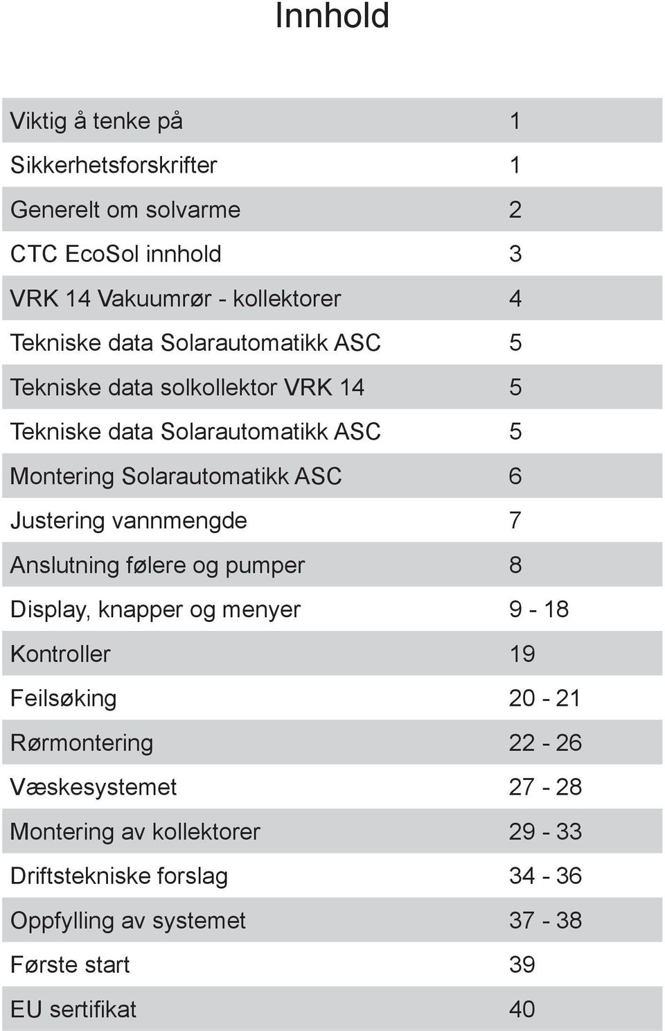 ASC 6 Justering vannmengde 7 Anslutning følere og pumper 8 Display, knapper og menyer 9-18 Kontroller 19 Feilsøking 20-21 Rørmontering