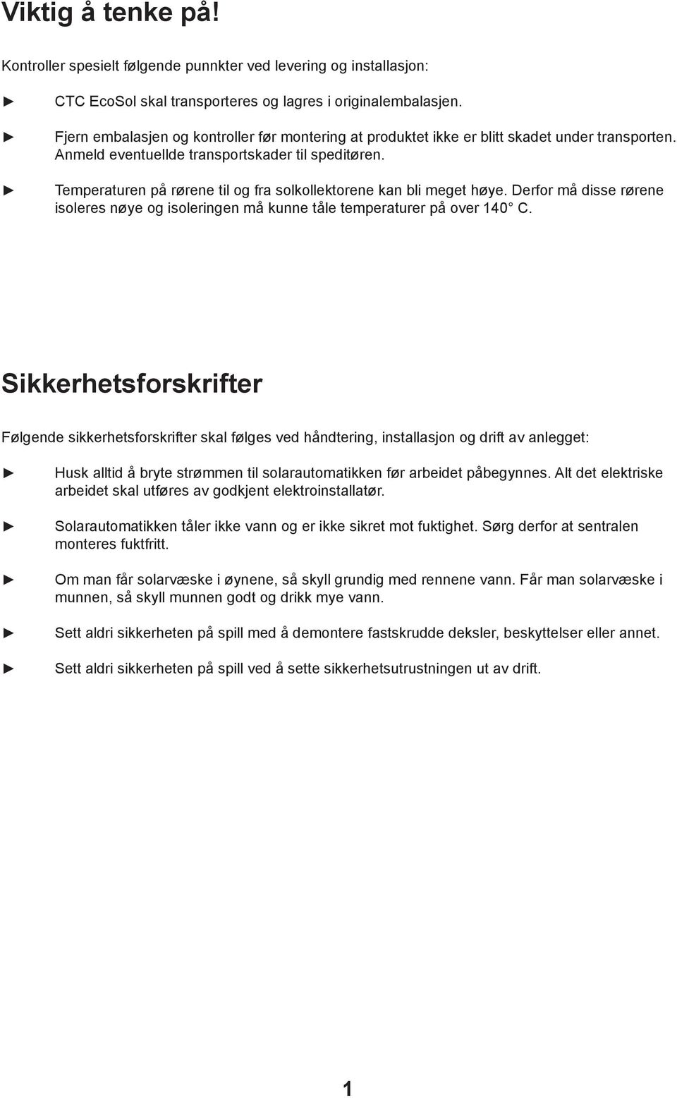 Temperaturen på rørene til og fra solkollektorene kan bli meget høye. Derfor må disse rørene isoleres nøye og isoleringen må kunne tåle temperaturer på over 140 C.