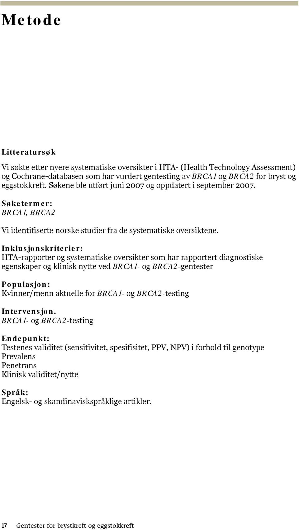 Inklusjonskriterier: HTA-rapporter og systematiske oversikter som har rapportert diagnostiske egenskaper og klinisk nytte ved BRCA1- og BRCA2-gentester Populasjon: Kvinner/menn aktuelle Intervensjon.