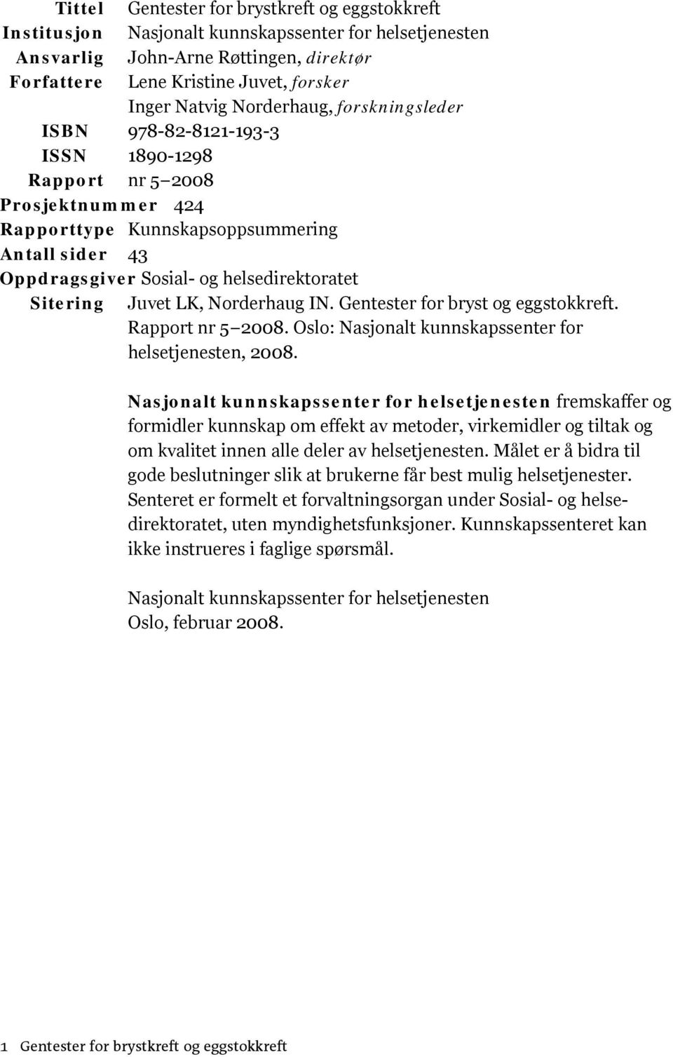 Sitering Juvet LK, Norderhaug IN. Gentester for bryst og eggstokkreft. Rapport nr 5 2008. Oslo: Nasjonalt kunnskapssenter for helsetjenesten, 2008.