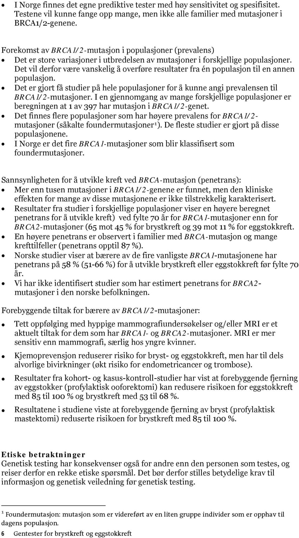 Det vil derfor være vanskelig å overføre resultater fra én populasjon til en annen populasjon. Det er gjort få studier på hele populasjoner for å kunne angi prevalensen til BRCA1/2-mutasjoner.