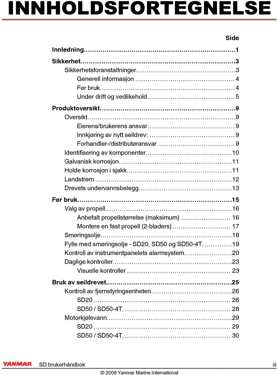 ..12 Drevets undervannsbelegg...13 Før bruk...15 Valg av propell...16 Anbefalt propellstørrelse (maksimum)... 16 Montere en fast propell (2-bladers)... 17 Smøringsolje.