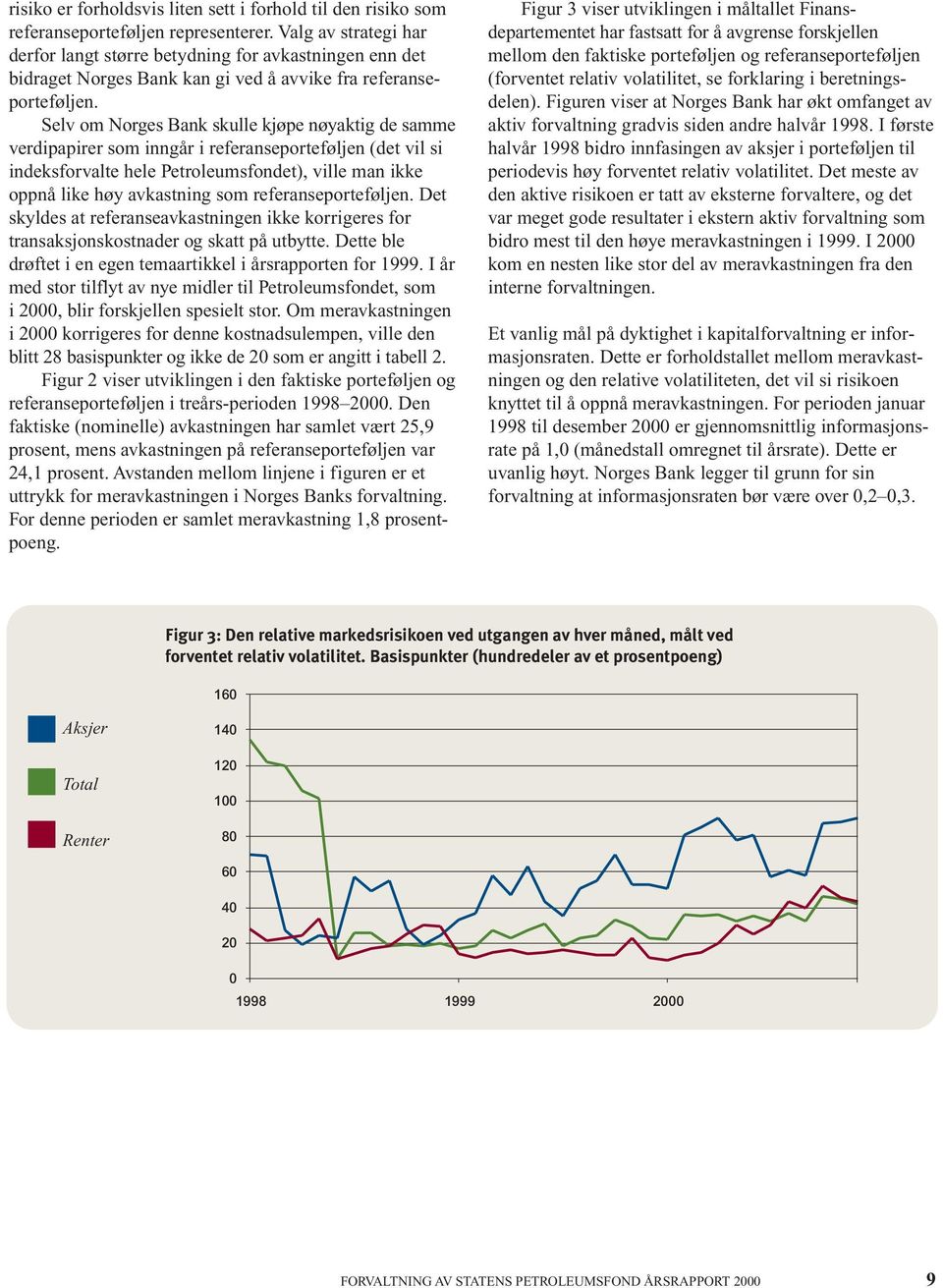 Selv om Norges Bank skulle kjøpe nøyaktig de samme verdipapirer som inngår i referanseporteføljen (det vil si indeksforvalte hele Petroleumsfondet), ville man ikke oppnå like høy avkastning som