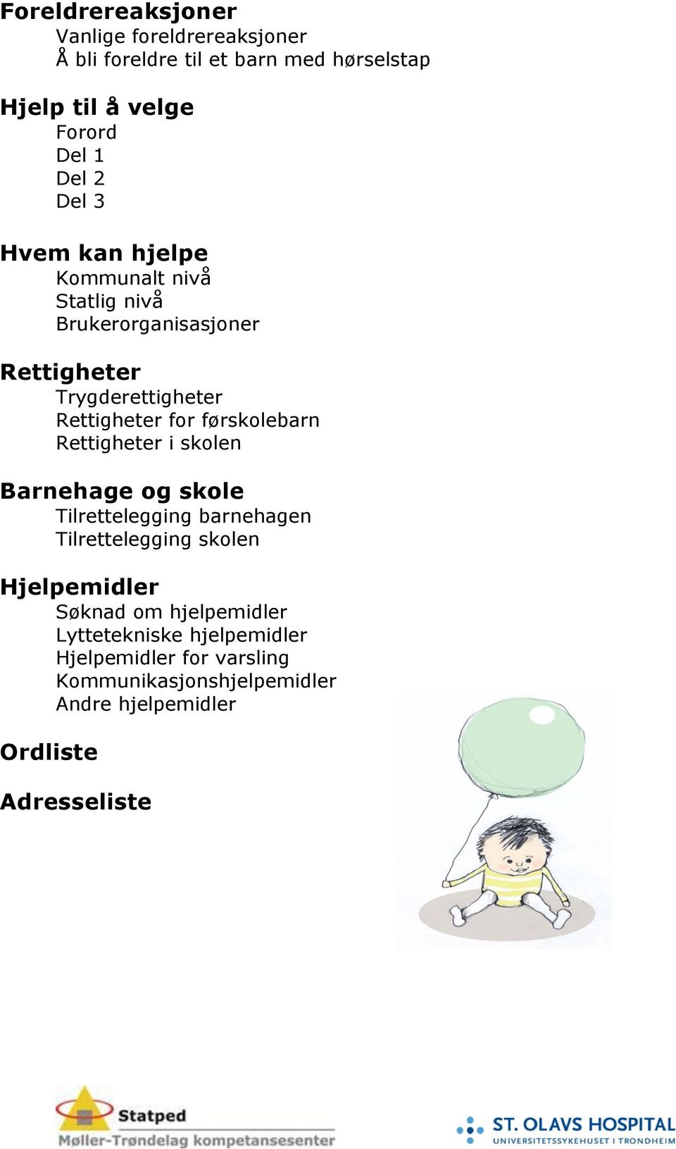 førskolebarn Rettigheter i skolen Barnehage og skole Tilrettelegging barnehagen Tilrettelegging skolen Hjelpemidler Søknad om