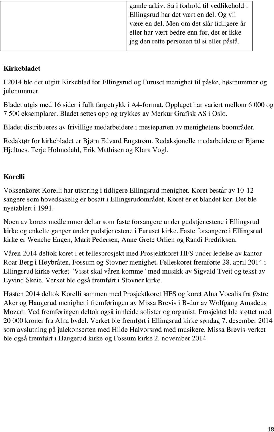 Kirkebladet I 2014 ble det utgitt Kirkeblad for Ellingsrud og Furuset menighet til påske, høstnummer og julenummer. Bladet utgis med 16 sider i fullt fargetrykk i A4-format.