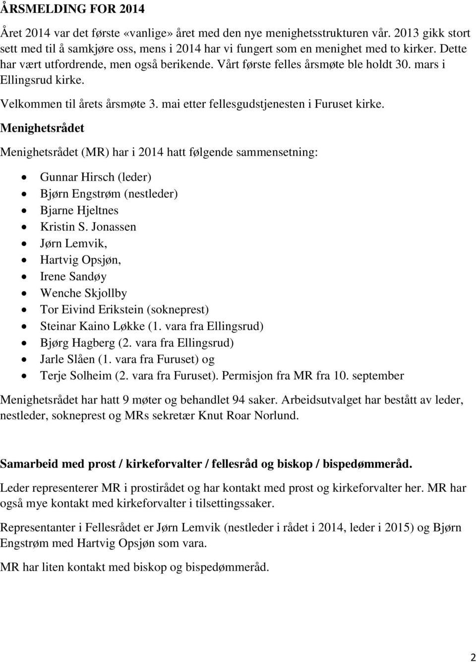 Menighetsrådet Menighetsrådet (MR) har i 2014 hatt følgende sammensetning: Gunnar Hirsch (leder) Bjørn Engstrøm (nestleder) Bjarne Hjeltnes Kristin S.