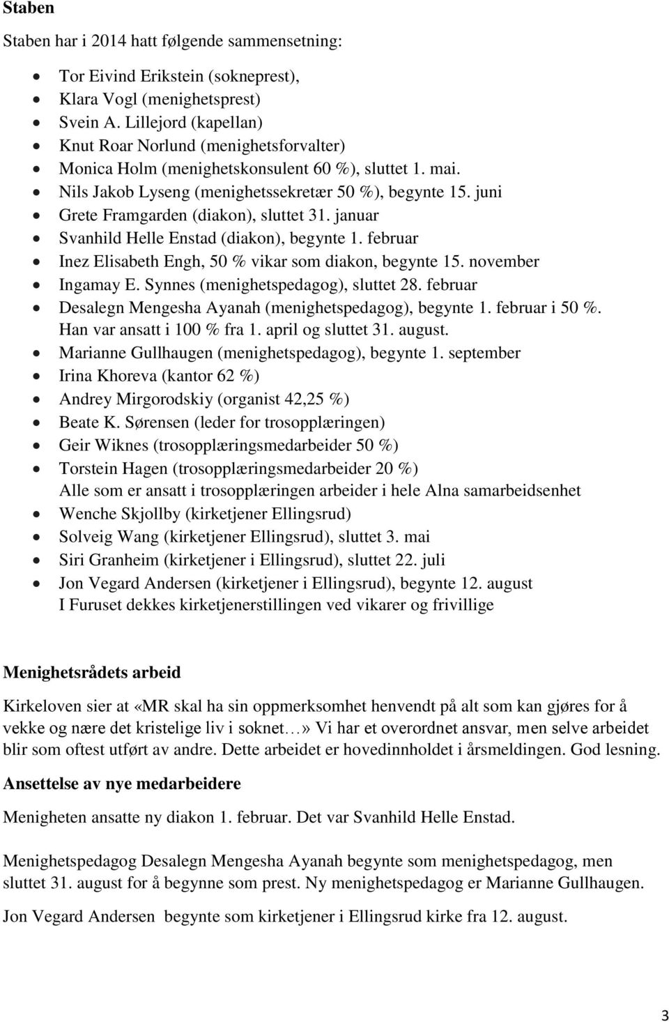 juni Grete Framgarden (diakon), sluttet 31. januar Svanhild Helle Enstad (diakon), begynte 1. februar Inez Elisabeth Engh, 50 % vikar som diakon, begynte 15. november Ingamay E.