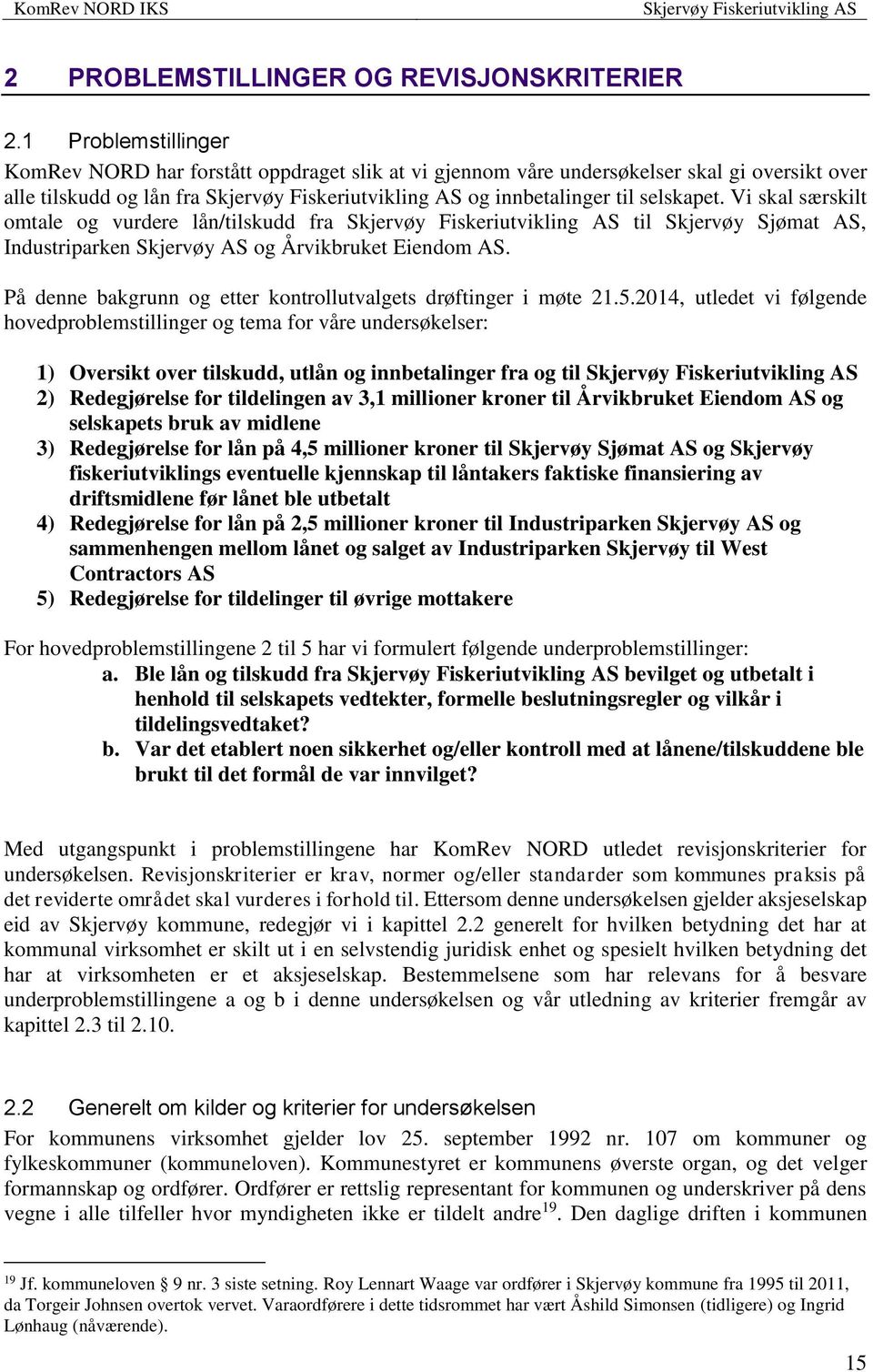 Vi skal særskilt omtale og vurdere lån/tilskudd fra til Skjervøy Sjømat AS, Industriparken Skjervøy AS og Årvikbruket Eiendom AS. På denne bakgrunn og etter kontrollutvalgets drøftinger i møte 21.5.