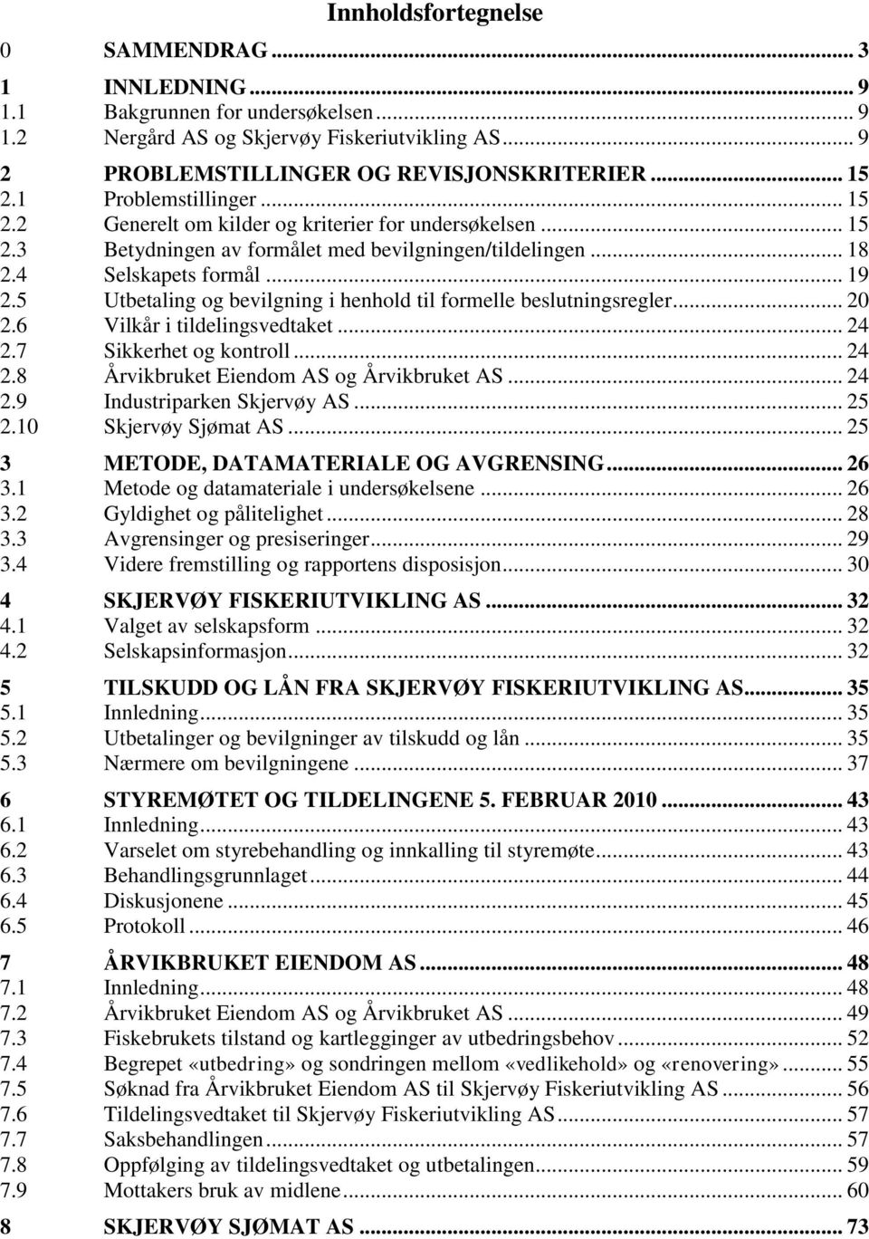 5 Utbetaling og bevilgning i henhold til formelle beslutningsregler... 20 2.6 Vilkår i tildelingsvedtaket... 24 2.7 Sikkerhet og kontroll... 24 2.8 Årvikbruket Eiendom AS og Årvikbruket AS... 24 2.9 Industriparken Skjervøy AS.