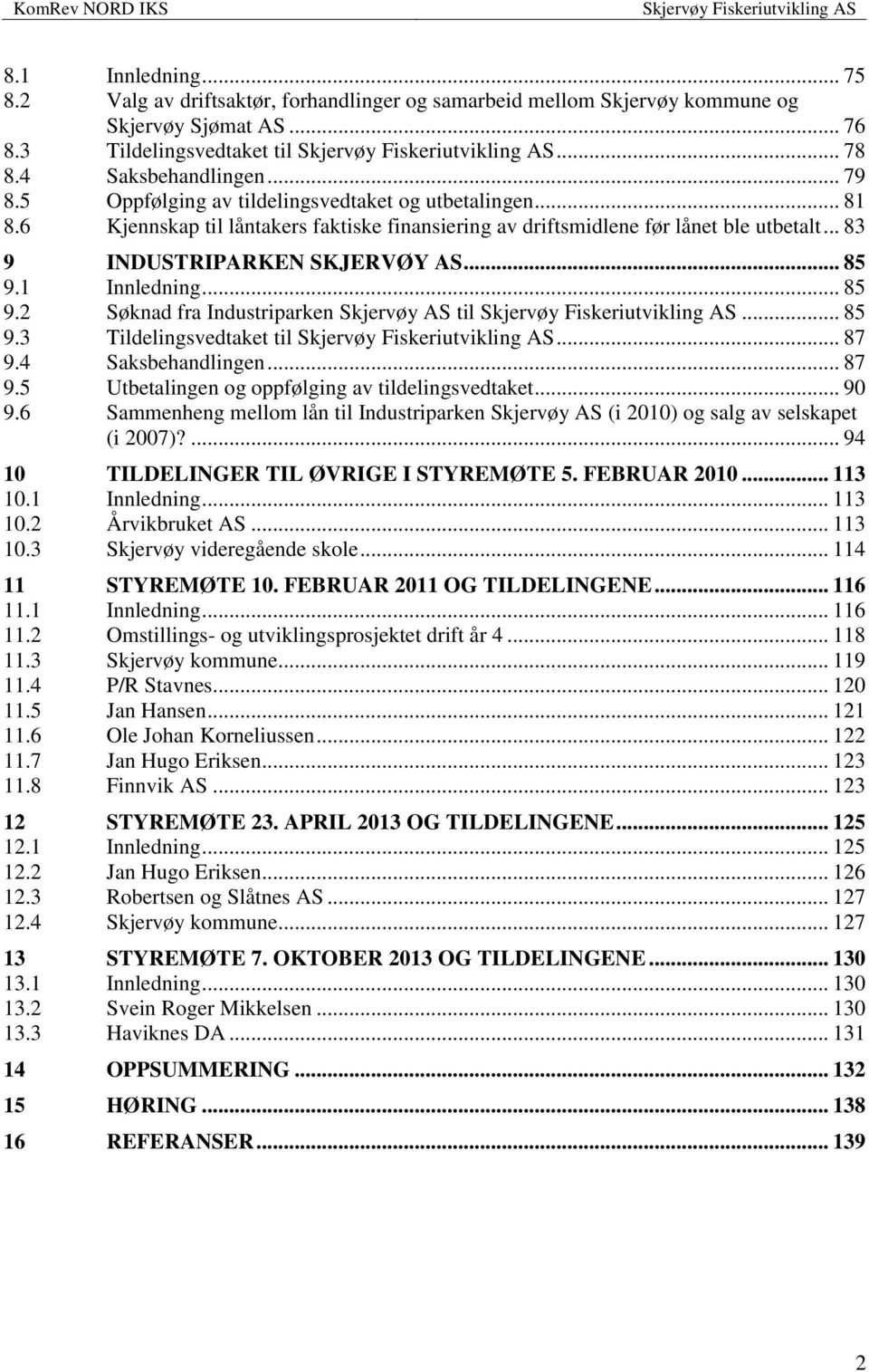 1 Innledning... 85 9.2 Søknad fra Industriparken Skjervøy AS til... 85 9.3 Tildelingsvedtaket til... 87 9.4 Saksbehandlingen... 87 9.5 Utbetalingen og oppfølging av tildelingsvedtaket... 90 9.