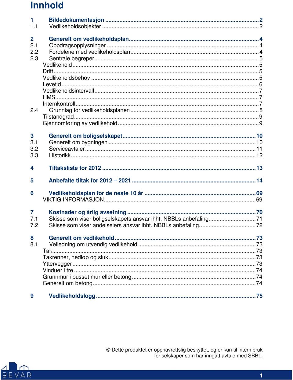 .. 9 Gjennomføring av vedlikehold... 9 3 Generelt om boligselskapet... 10 3.1 Generelt om bygningen... 10 3.2 Serviceavtaler... 11 3.3 Historikk... 12 4 Tiltaksliste for 2012.