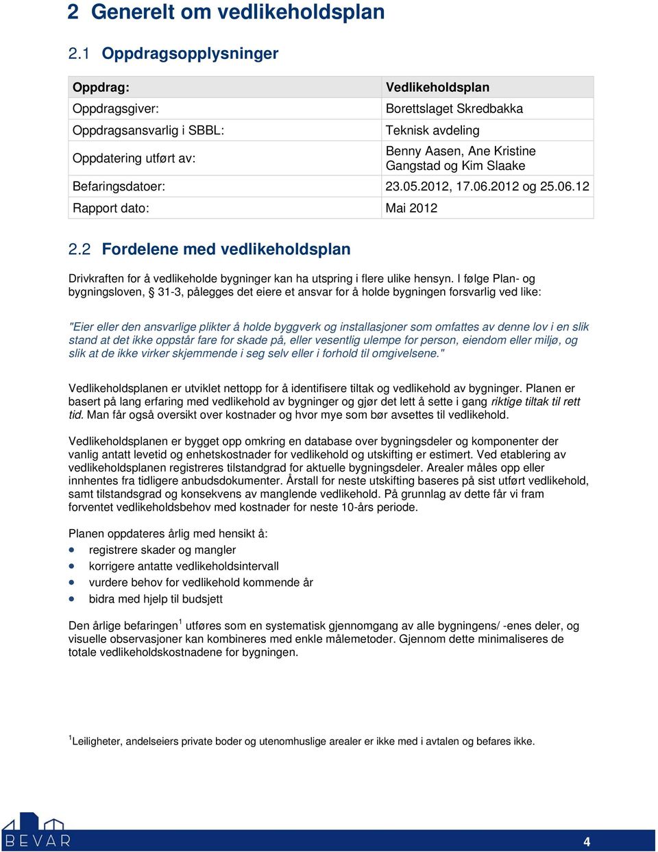 Slaake Befaringsdatoer: 23.05.2012, 17.06.2012 og 25.06.12 Rapport dato: Mai 2012 2.2 Fordelene med vedlikeholdsplan Drivkraften for å vedlikeholde bygninger kan ha utspring i flere ulike hensyn.